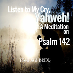 _Listen to My Cry, Yahweh_  - A Meditation On Psalm 142_