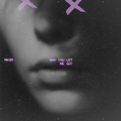WHY YOU LET ME GO¿