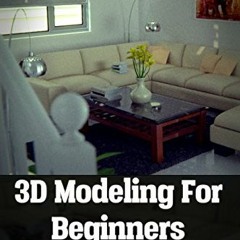 READ EPUB 💘 3D Modeling For Beginners: Learn everything you need to know about 3D Mo