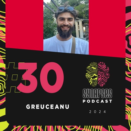 Greuceanu - Synapses Podcast 30/2024