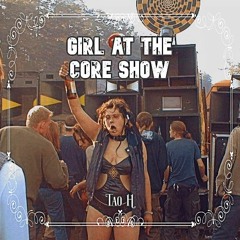 Tao H - Girl At The Core Show