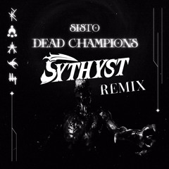 Sisto-Dead Champions (SYTHYST REMIX)