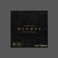 Throttle (feat. NICOLOSI) - Heroes (A.M Remix)