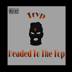 Trvp - Headed To The Top [Prod. Yung Pear]