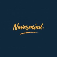 never mind