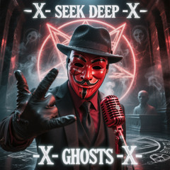 -X- SEEK DEEP -X- GHOSTS -X-