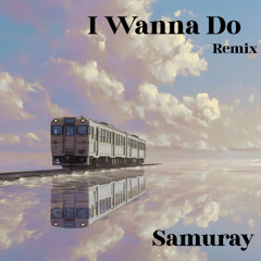 I Wanna Do - SAMURAY