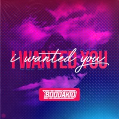 BOODAKID - I WANTED YOU