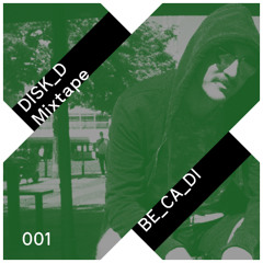 DISK_D Mixtape 001: be_ca_di