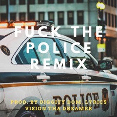 Fuck The Police Remix - NWA Prod. By Diggity Dom, Lyrics By Vision Tha Dreamer