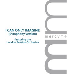 I Can Only Imagine (Symphony Version) [feat. London Session Orchestra]