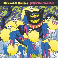 Bread & Butter Psycho World