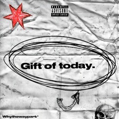 Gift of today.