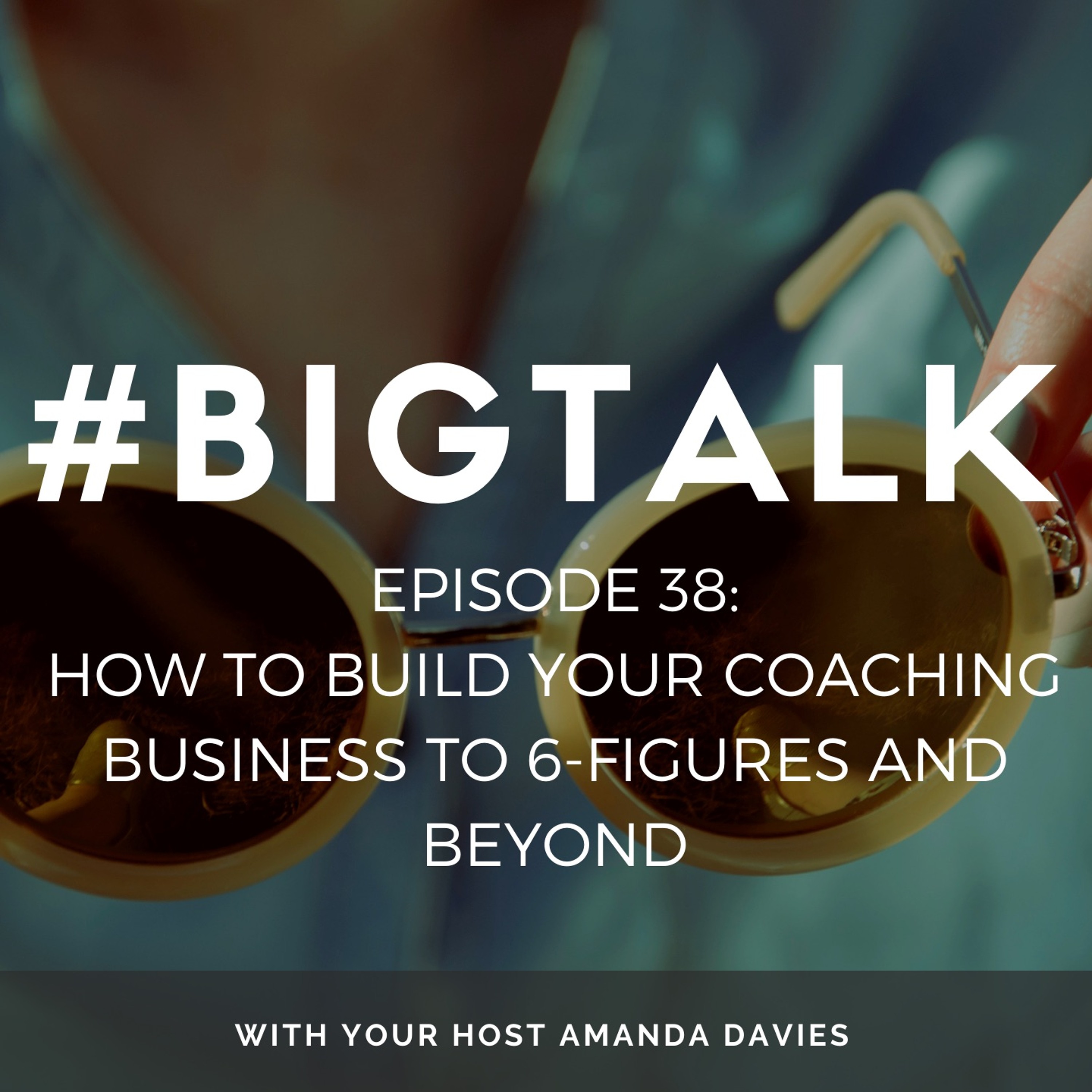 Episode 38 - How to build your coaching business to 6-figures and beyond