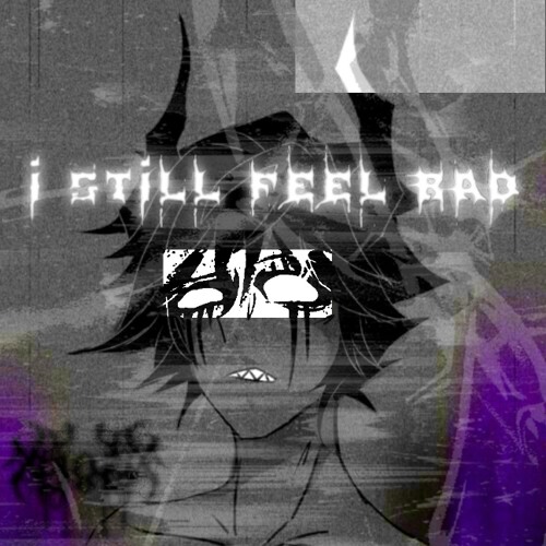 I STILL FEEL BAD (Prod. XEKURO)