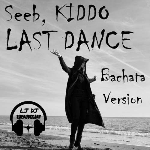 Seeb, KIDDO - Last Dance (LucaJdeejay Bachata Version)