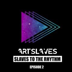 Artslaves present Slaves To The Rhythm Episode 2