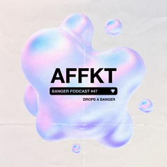 Banger Podcast #47 by AFFKT