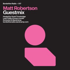 Borderline Radio 017 - Matt Robertson Guest Mix