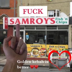 FUCK SAMROY'S (I LOVE GOLDEN KEBAB)