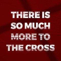 There Is So Much More To The Cross