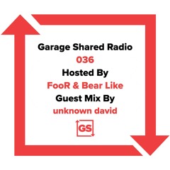 Garage Shared Radio 036 w/ FooR & Bear Like ft. Unknown David