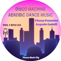 Presenter Augusto Castelli Aerobic Dance Disco Vol 5 Bpm 136 Fitness Music City December 2023