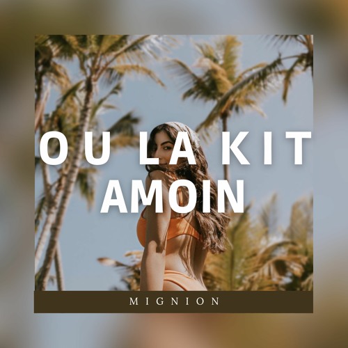 Ou La Kit Amoin (MigNion Rmx) 2K18