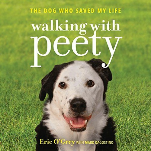 [View] EPUB KINDLE PDF EBOOK Walking with Peety: The Dog Who Saved My Life by  Eric O'Grey,Mark Dago