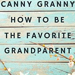 Read EBOOK 📝 Canny Granny: How to Be the Favorite Grandparent by  Elizabeth Gardner