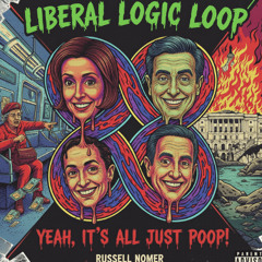 Liberal Logic Loop Yeah, It's All Just Poop!