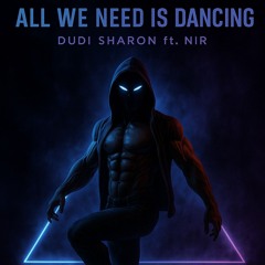 ALL WE NEED IS DANCING. NIR. DUDI SHARON ORIGINAL MIX