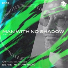 We Are The Brave Radio 305 - Man With No Shadow (Guest Mix)
