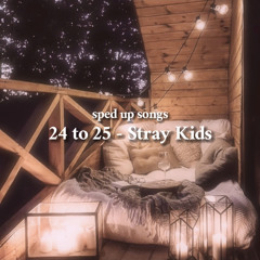 24 to 25 - Stray Kids (sped up/nightcore)