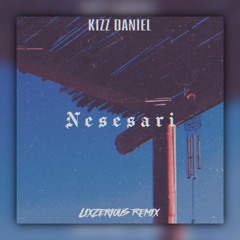 Kizz Daniel - Nesesari [LixzeriouS Remix]