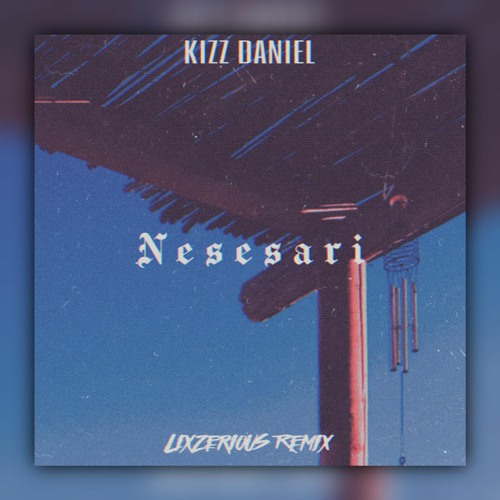 Kizz Daniel - Nesesari [LixzeriouS Remix]