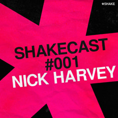 Shakecast #001 : NICK HARVEY