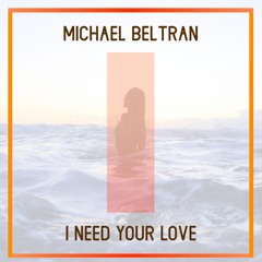 MICHAEL BELTRAN - I NEED YOUR LOVE EXTENDED
