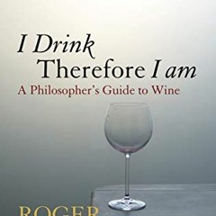 READ KINDLE 📑 I Drink Therefore I Am: A Philosopher's Guide to Wine by  Roger Scruto