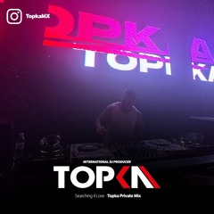 Searching 4 Love - Topka Private Mix (FREE DOWNLOAD)