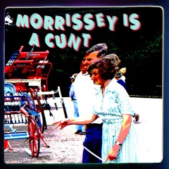 MORRISSEY IS A CUNT