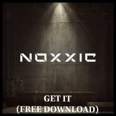 NOXXIC - GET IT (700 FOLLOWERS FREE DOWNLOAD)