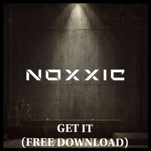 NOXXIC - GET IT (700 FOLLOWERS FREE DOWNLOAD)