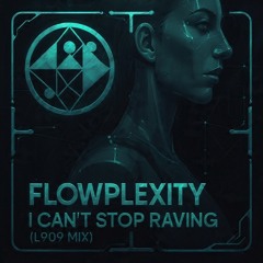 I Can't Stop Raving (L909) By FLOWPLEXITY and spacetime