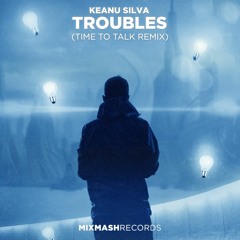 Keanu Silva - Troubles (Time To Talk Remix)