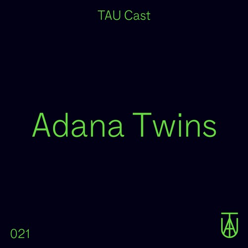 TAU Cast 021 - Adana Twins