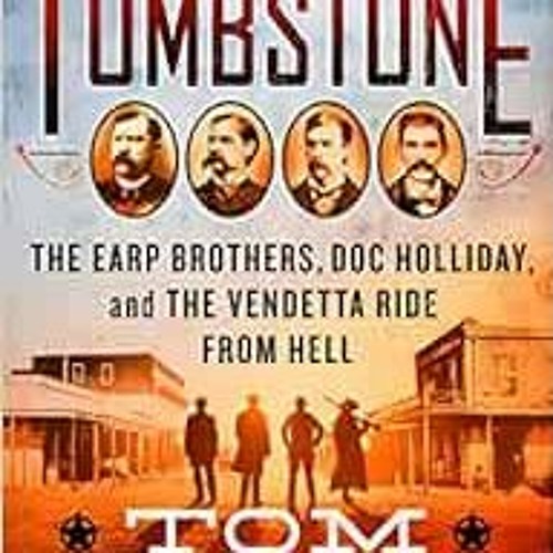 Get KINDLE 📫 Tombstone: The Earp Brothers, Doc Holliday, and the Vendetta Ride from