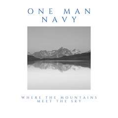 One Man Navy "Where The Mountains Meet The Sky"