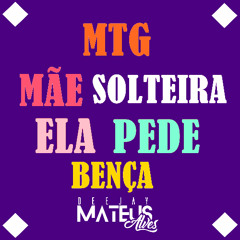 MTG - MÃE SOLTEIRA , ELA PEDE BENÇA [ DEEJAY MATEUS ALVES FT J.ESKINE , MC G15 & MC DAVI ]
