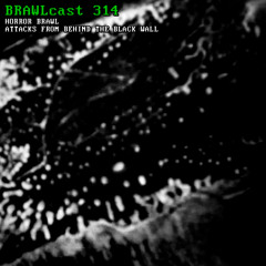 BRAWLcast 314 / Horror Brawl - Attacks From Behind The Black Wall